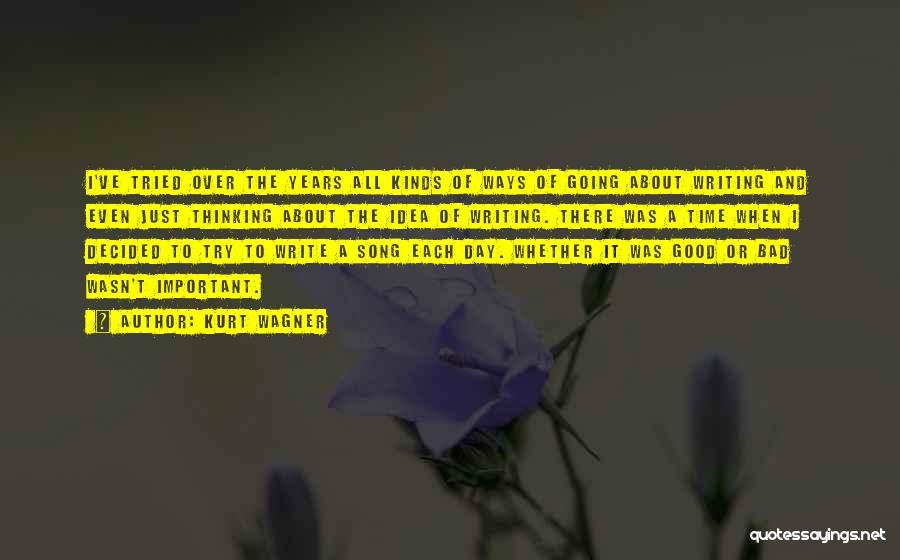 Kurt Wagner Quotes: I've Tried Over The Years All Kinds Of Ways Of Going About Writing And Even Just Thinking About The Idea