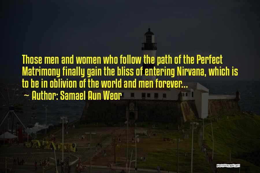 Samael Aun Weor Quotes: Those Men And Women Who Follow The Path Of The Perfect Matrimony Finally Gain The Bliss Of Entering Nirvana, Which