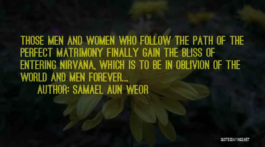 Samael Aun Weor Quotes: Those Men And Women Who Follow The Path Of The Perfect Matrimony Finally Gain The Bliss Of Entering Nirvana, Which