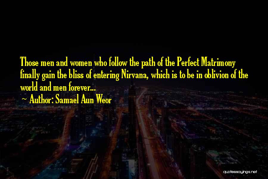 Samael Aun Weor Quotes: Those Men And Women Who Follow The Path Of The Perfect Matrimony Finally Gain The Bliss Of Entering Nirvana, Which