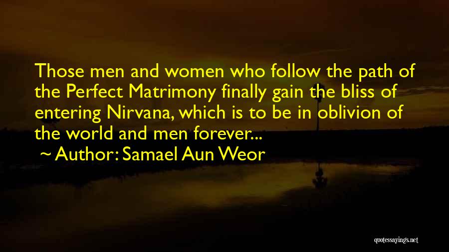 Samael Aun Weor Quotes: Those Men And Women Who Follow The Path Of The Perfect Matrimony Finally Gain The Bliss Of Entering Nirvana, Which