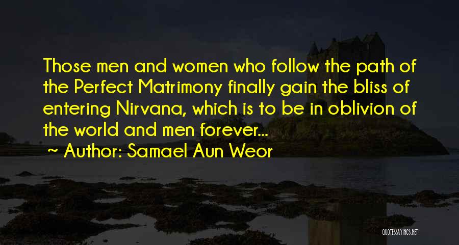 Samael Aun Weor Quotes: Those Men And Women Who Follow The Path Of The Perfect Matrimony Finally Gain The Bliss Of Entering Nirvana, Which
