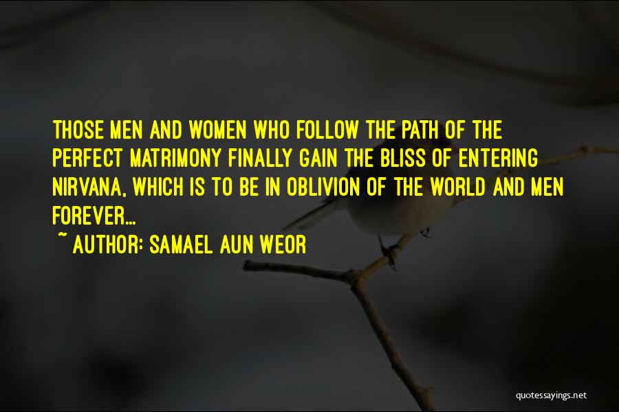 Samael Aun Weor Quotes: Those Men And Women Who Follow The Path Of The Perfect Matrimony Finally Gain The Bliss Of Entering Nirvana, Which