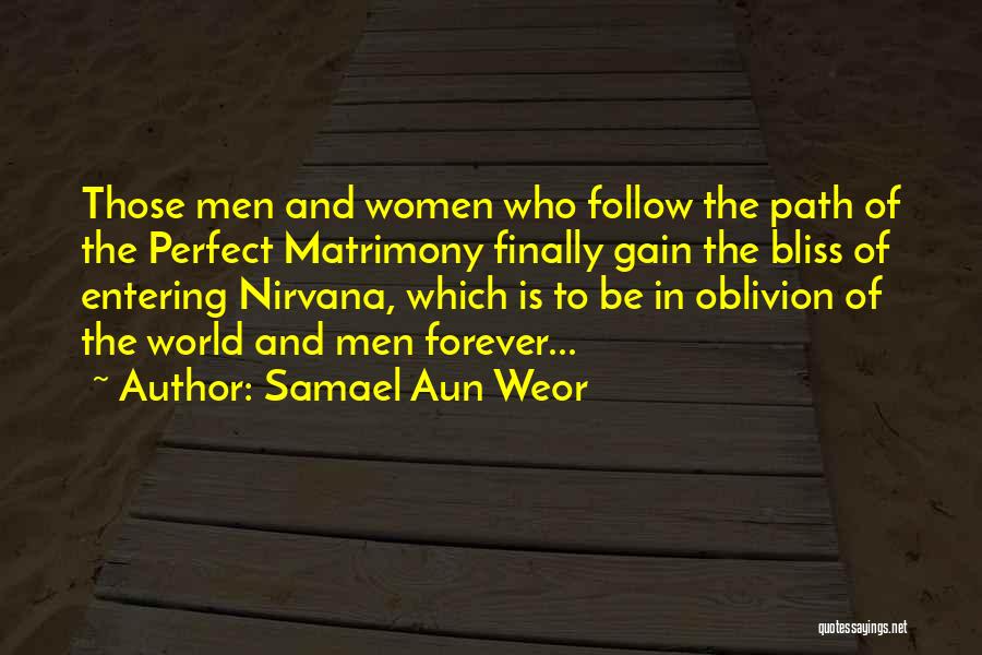 Samael Aun Weor Quotes: Those Men And Women Who Follow The Path Of The Perfect Matrimony Finally Gain The Bliss Of Entering Nirvana, Which
