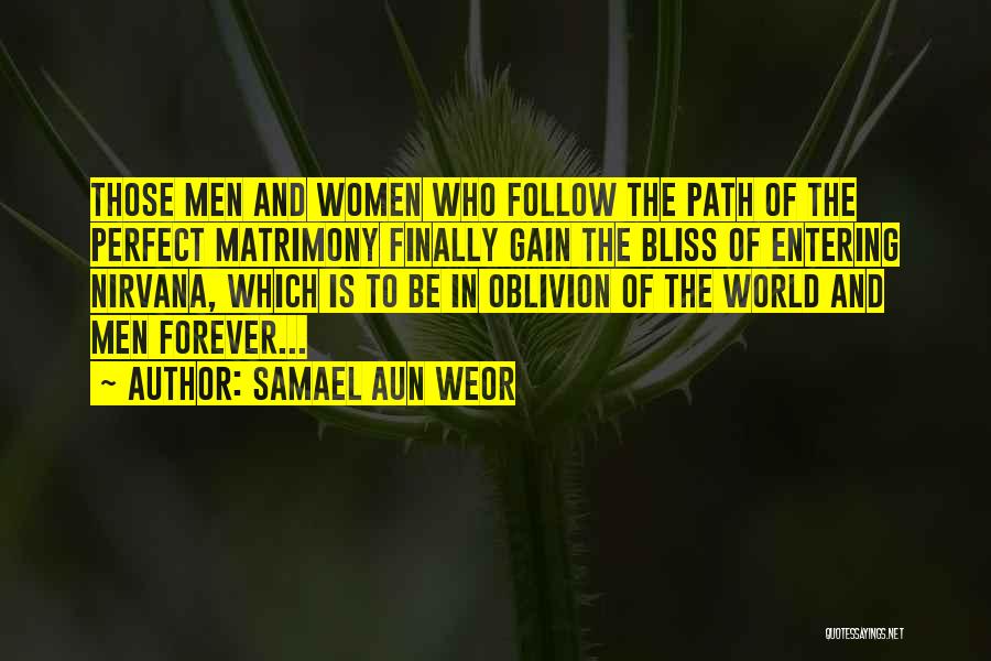 Samael Aun Weor Quotes: Those Men And Women Who Follow The Path Of The Perfect Matrimony Finally Gain The Bliss Of Entering Nirvana, Which