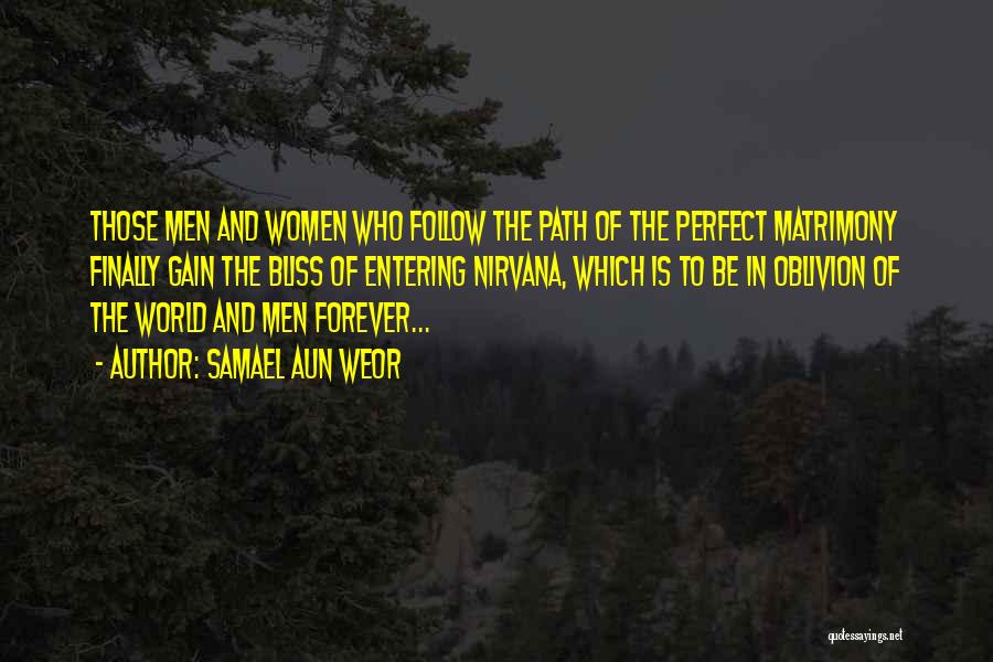 Samael Aun Weor Quotes: Those Men And Women Who Follow The Path Of The Perfect Matrimony Finally Gain The Bliss Of Entering Nirvana, Which