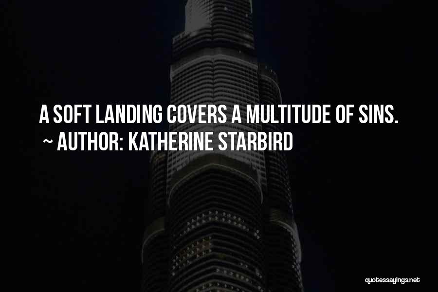 Katherine Starbird Quotes: A Soft Landing Covers A Multitude Of Sins.