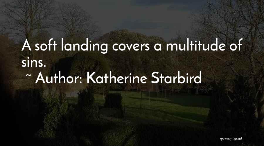 Katherine Starbird Quotes: A Soft Landing Covers A Multitude Of Sins.