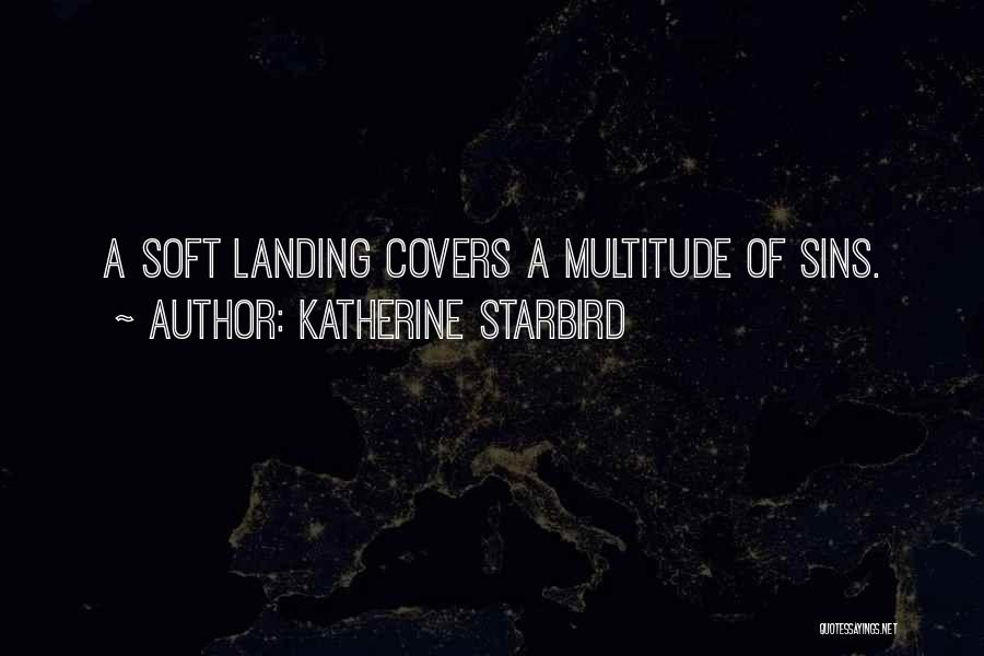 Katherine Starbird Quotes: A Soft Landing Covers A Multitude Of Sins.