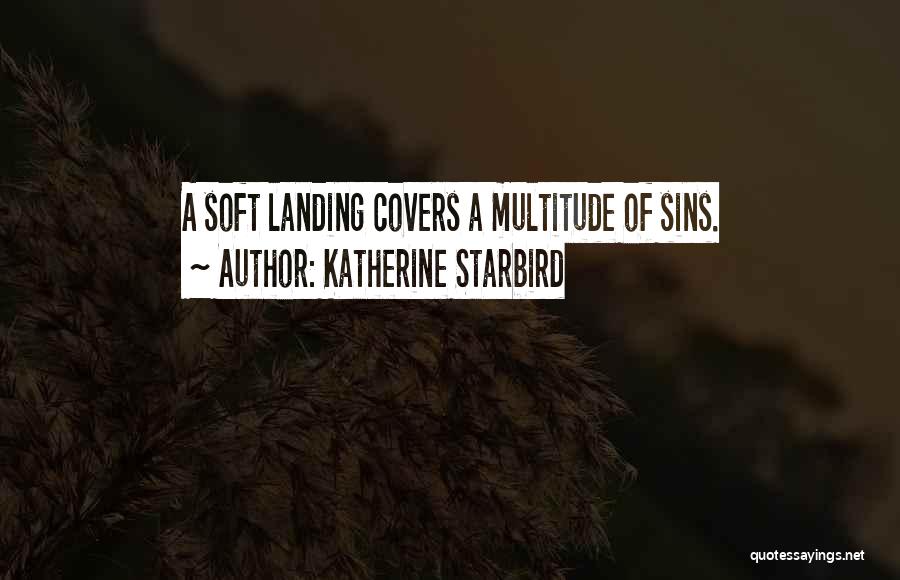 Katherine Starbird Quotes: A Soft Landing Covers A Multitude Of Sins.
