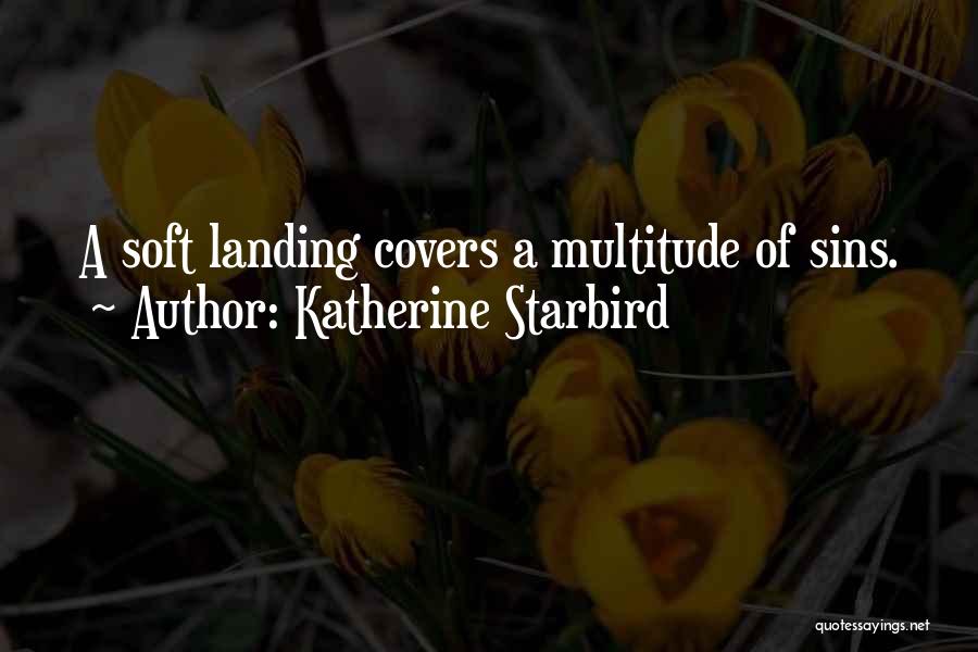 Katherine Starbird Quotes: A Soft Landing Covers A Multitude Of Sins.