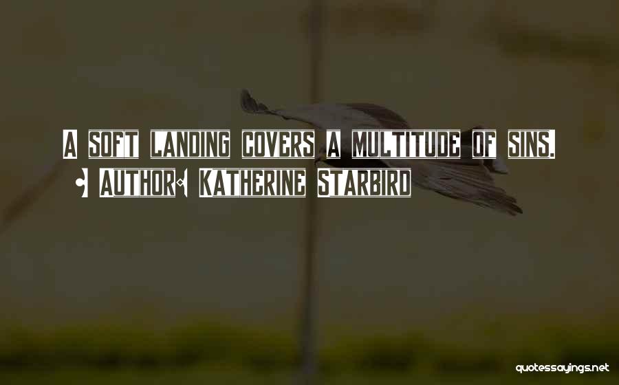 Katherine Starbird Quotes: A Soft Landing Covers A Multitude Of Sins.