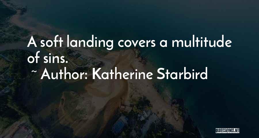 Katherine Starbird Quotes: A Soft Landing Covers A Multitude Of Sins.