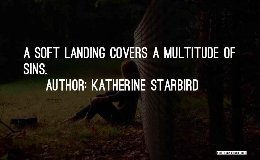 Katherine Starbird Quotes: A Soft Landing Covers A Multitude Of Sins.