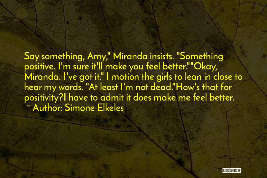 Simone Elkeles Quotes: Say Something, Amy, Miranda Insists. Something Positive. I'm Sure It'll Make You Feel Better.okay, Miranda. I've Got It. I Motion