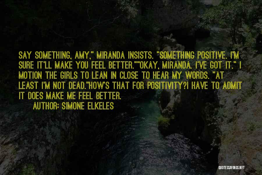 Simone Elkeles Quotes: Say Something, Amy, Miranda Insists. Something Positive. I'm Sure It'll Make You Feel Better.okay, Miranda. I've Got It. I Motion