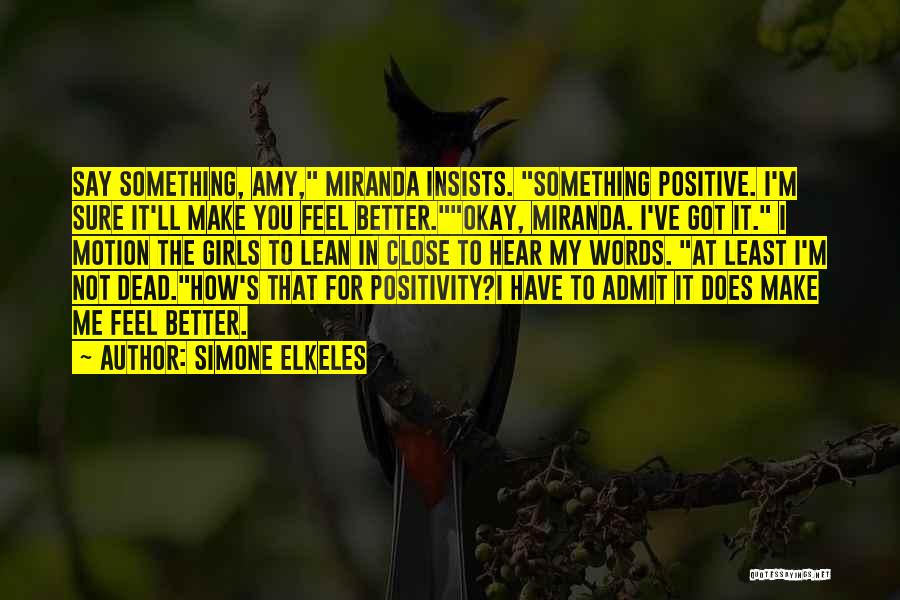 Simone Elkeles Quotes: Say Something, Amy, Miranda Insists. Something Positive. I'm Sure It'll Make You Feel Better.okay, Miranda. I've Got It. I Motion