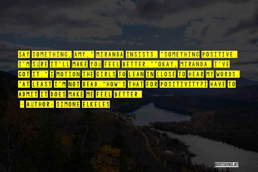 Simone Elkeles Quotes: Say Something, Amy, Miranda Insists. Something Positive. I'm Sure It'll Make You Feel Better.okay, Miranda. I've Got It. I Motion