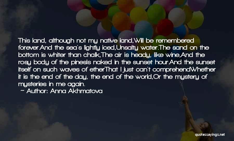 Anna Akhmatova Quotes: This Land, Although Not My Native Land,will Be Remembered Forever.and The Sea's Lightly Iced,unsalty Water.the Sand On The Bottom Is