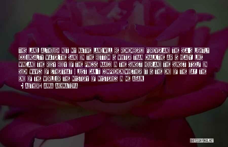 Anna Akhmatova Quotes: This Land, Although Not My Native Land,will Be Remembered Forever.and The Sea's Lightly Iced,unsalty Water.the Sand On The Bottom Is