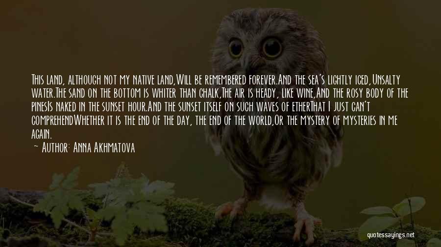 Anna Akhmatova Quotes: This Land, Although Not My Native Land,will Be Remembered Forever.and The Sea's Lightly Iced,unsalty Water.the Sand On The Bottom Is