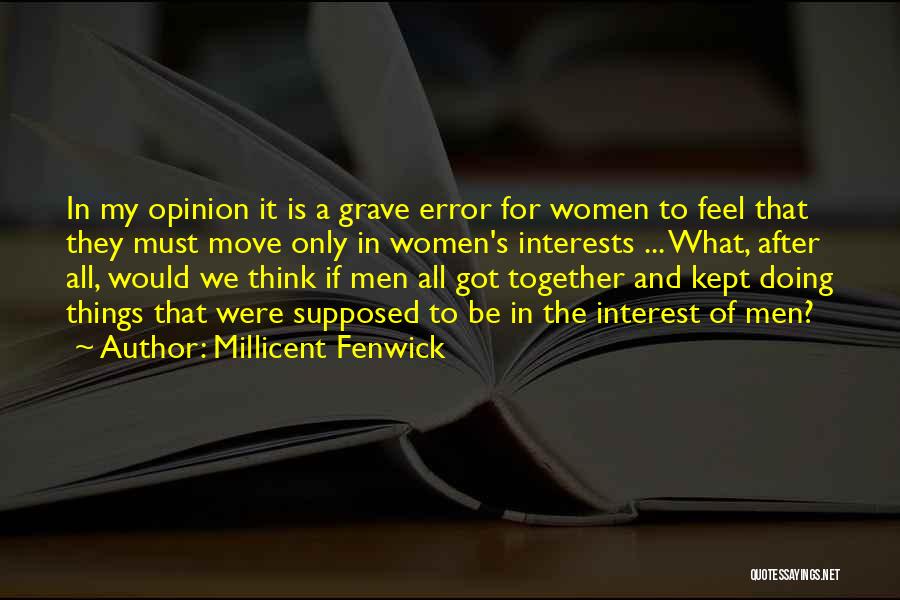Millicent Fenwick Quotes: In My Opinion It Is A Grave Error For Women To Feel That They Must Move Only In Women's Interests