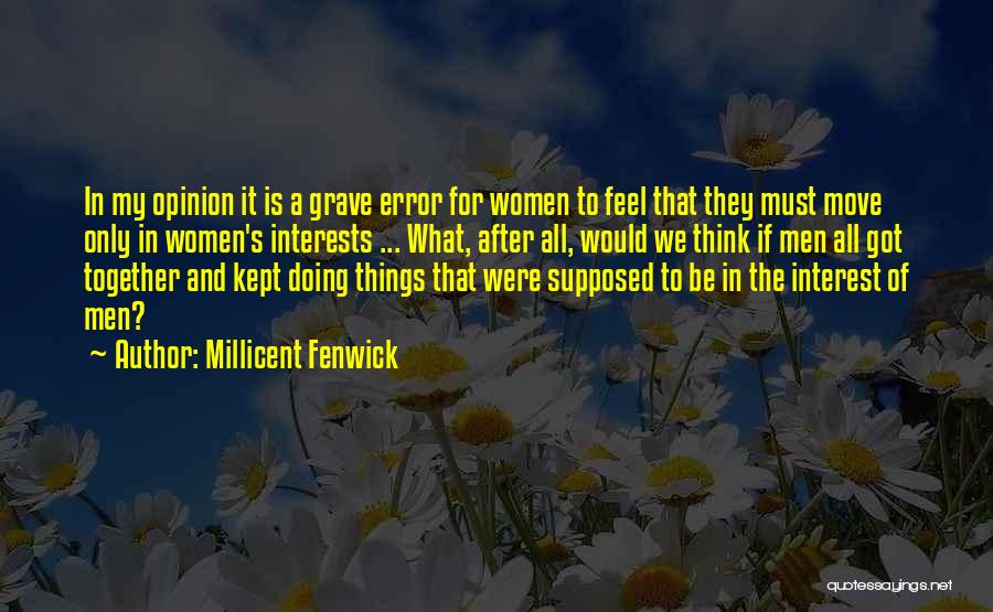 Millicent Fenwick Quotes: In My Opinion It Is A Grave Error For Women To Feel That They Must Move Only In Women's Interests
