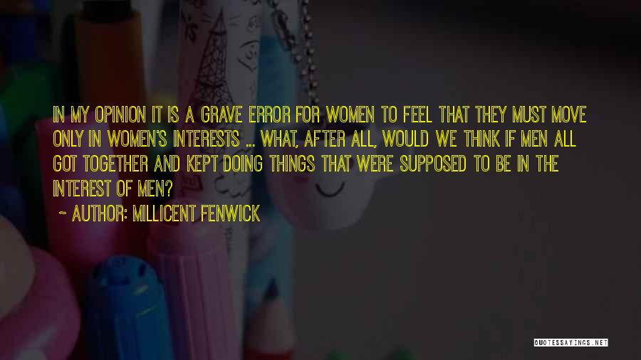 Millicent Fenwick Quotes: In My Opinion It Is A Grave Error For Women To Feel That They Must Move Only In Women's Interests