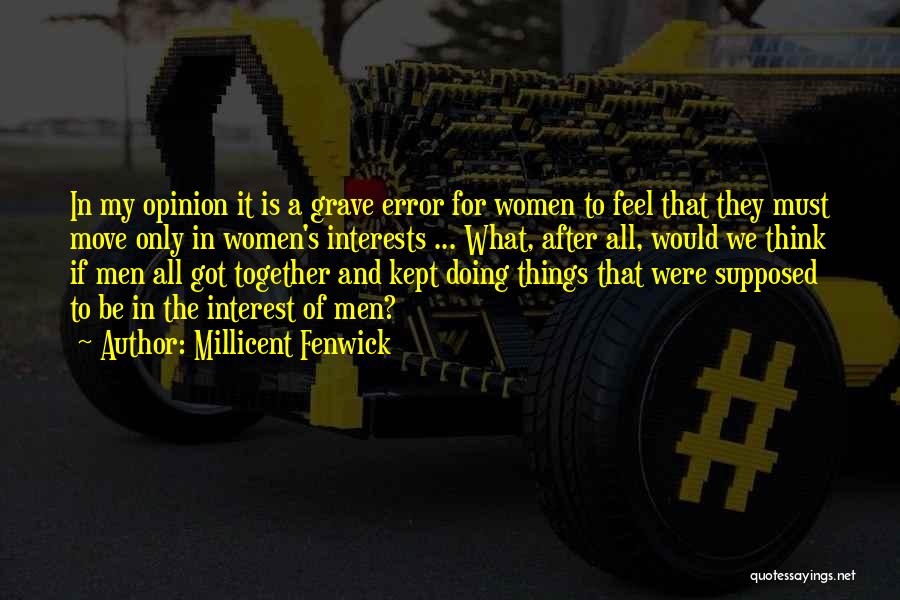 Millicent Fenwick Quotes: In My Opinion It Is A Grave Error For Women To Feel That They Must Move Only In Women's Interests