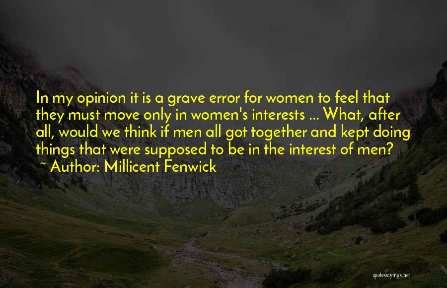 Millicent Fenwick Quotes: In My Opinion It Is A Grave Error For Women To Feel That They Must Move Only In Women's Interests