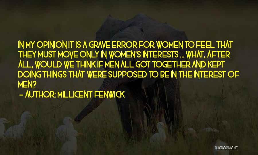Millicent Fenwick Quotes: In My Opinion It Is A Grave Error For Women To Feel That They Must Move Only In Women's Interests