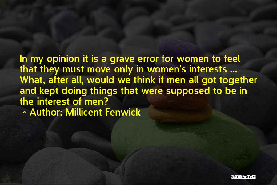 Millicent Fenwick Quotes: In My Opinion It Is A Grave Error For Women To Feel That They Must Move Only In Women's Interests