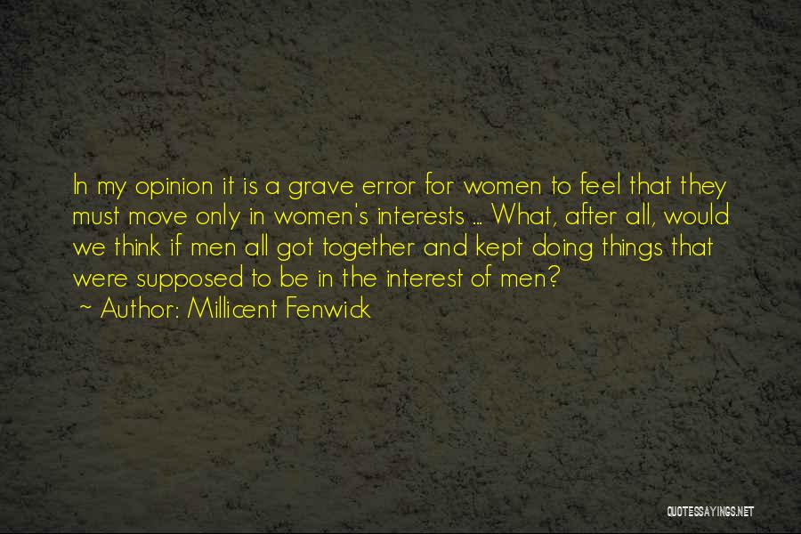 Millicent Fenwick Quotes: In My Opinion It Is A Grave Error For Women To Feel That They Must Move Only In Women's Interests