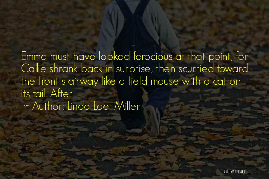 Linda Lael Miller Quotes: Emma Must Have Looked Ferocious At That Point, For Callie Shrank Back In Surprise, Then Scurried Toward The Front Stairway