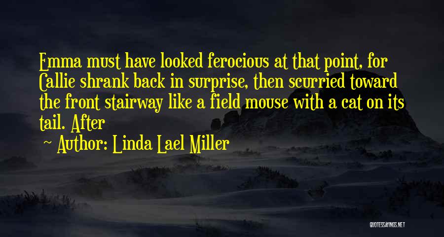 Linda Lael Miller Quotes: Emma Must Have Looked Ferocious At That Point, For Callie Shrank Back In Surprise, Then Scurried Toward The Front Stairway