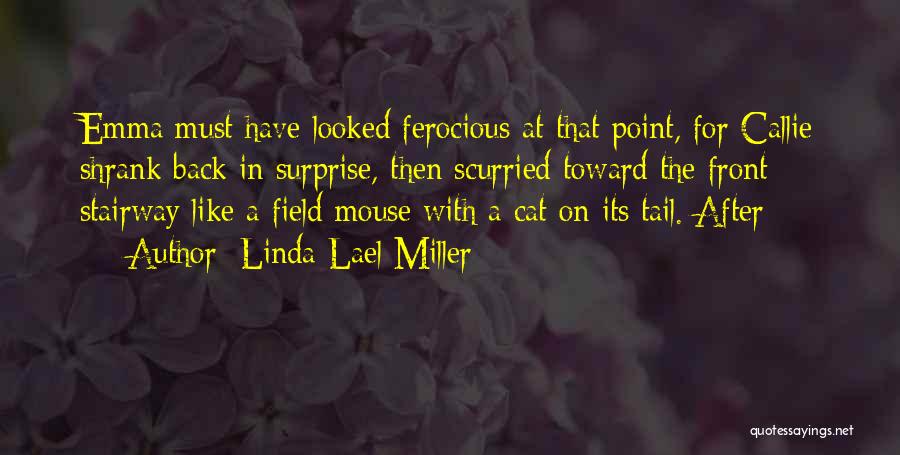 Linda Lael Miller Quotes: Emma Must Have Looked Ferocious At That Point, For Callie Shrank Back In Surprise, Then Scurried Toward The Front Stairway