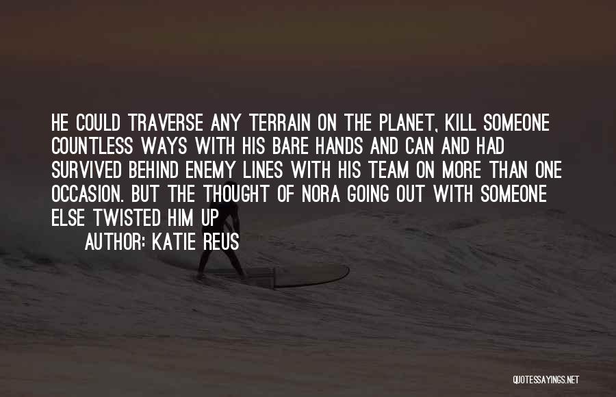 Katie Reus Quotes: He Could Traverse Any Terrain On The Planet, Kill Someone Countless Ways With His Bare Hands And Can And Had