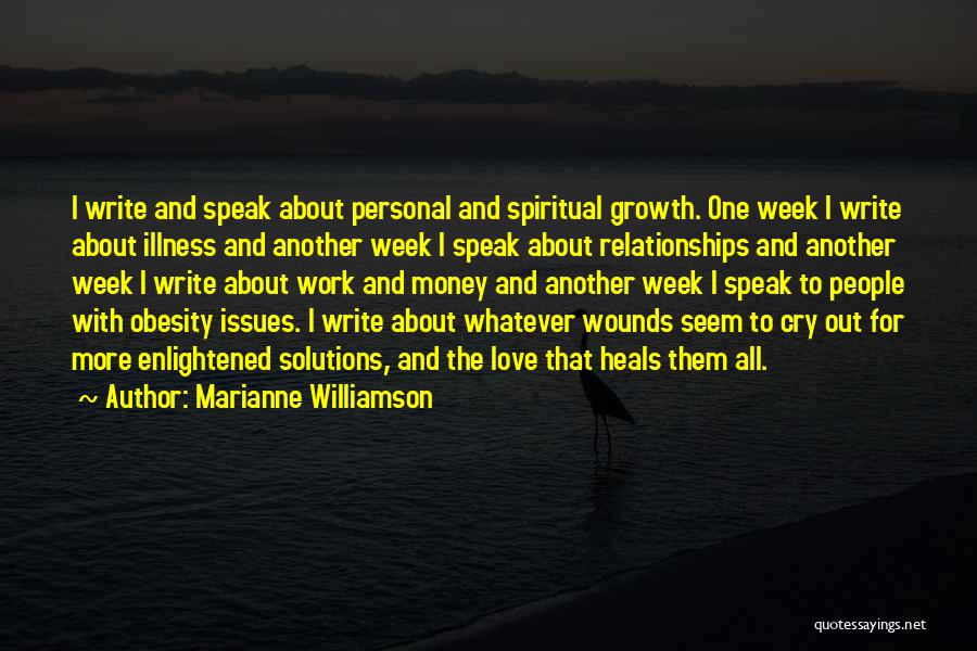 Marianne Williamson Quotes: I Write And Speak About Personal And Spiritual Growth. One Week I Write About Illness And Another Week I Speak