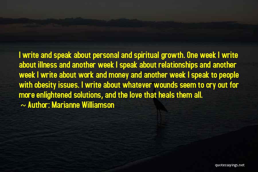 Marianne Williamson Quotes: I Write And Speak About Personal And Spiritual Growth. One Week I Write About Illness And Another Week I Speak