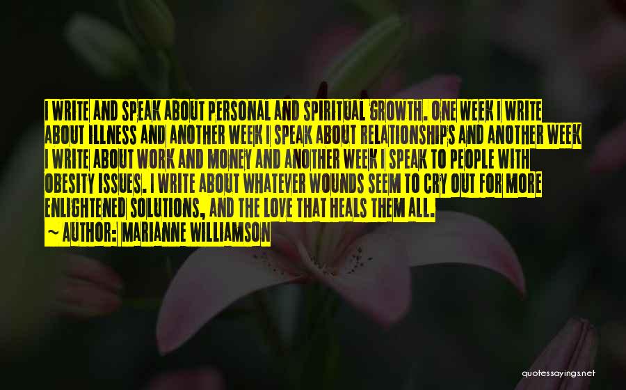 Marianne Williamson Quotes: I Write And Speak About Personal And Spiritual Growth. One Week I Write About Illness And Another Week I Speak