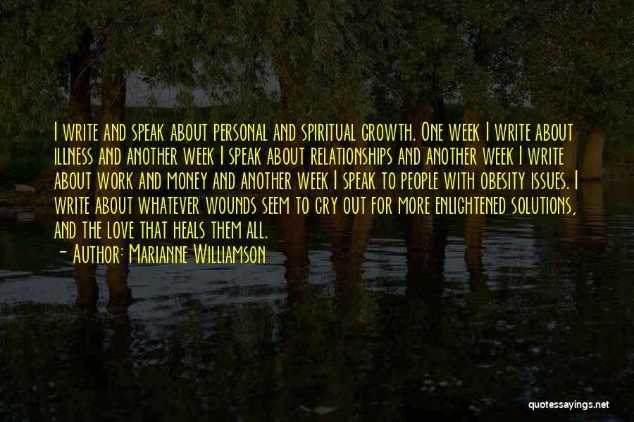 Marianne Williamson Quotes: I Write And Speak About Personal And Spiritual Growth. One Week I Write About Illness And Another Week I Speak