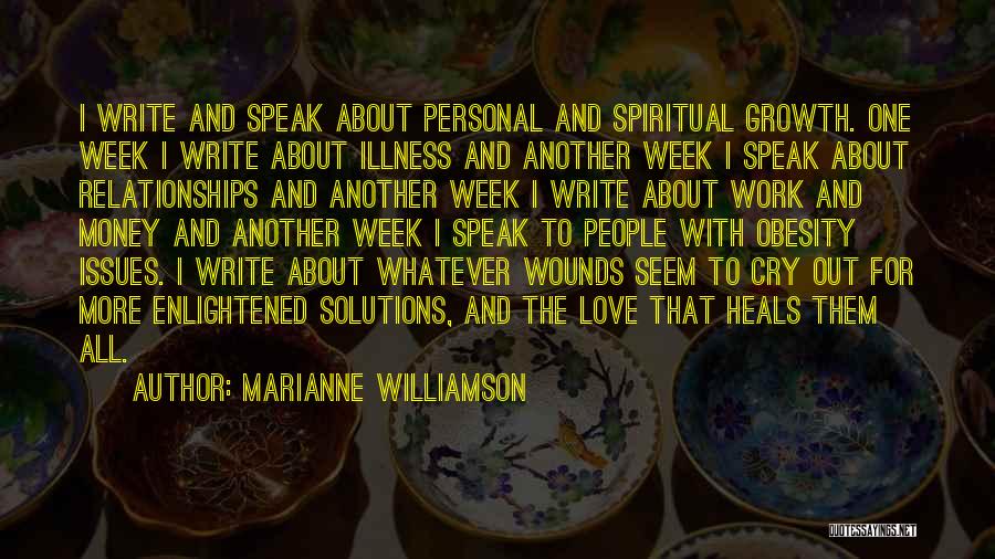 Marianne Williamson Quotes: I Write And Speak About Personal And Spiritual Growth. One Week I Write About Illness And Another Week I Speak