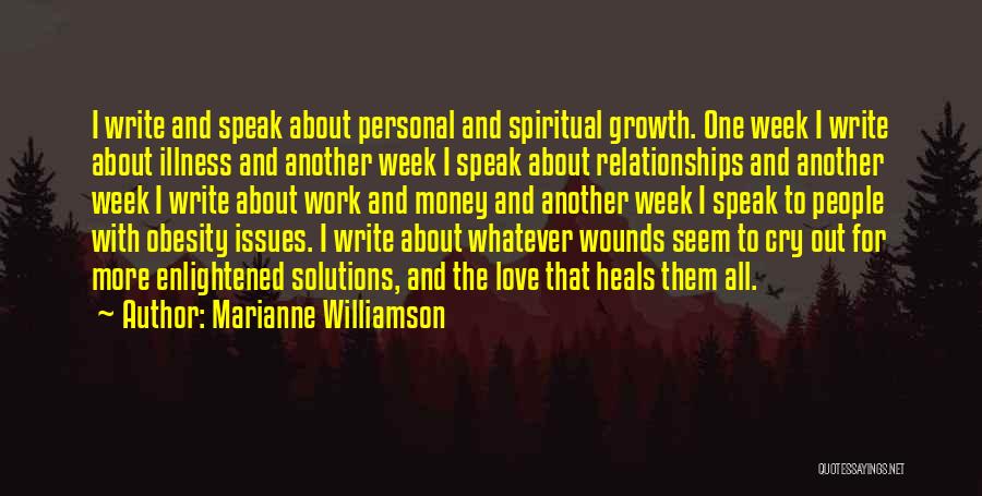 Marianne Williamson Quotes: I Write And Speak About Personal And Spiritual Growth. One Week I Write About Illness And Another Week I Speak