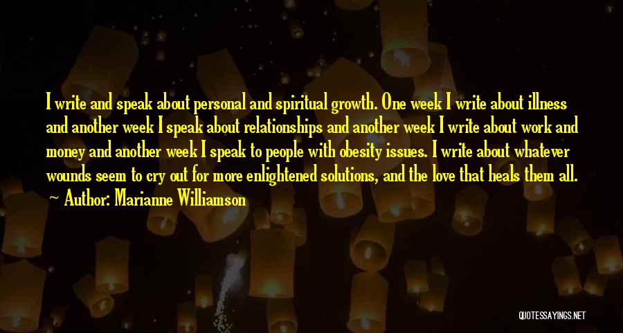 Marianne Williamson Quotes: I Write And Speak About Personal And Spiritual Growth. One Week I Write About Illness And Another Week I Speak