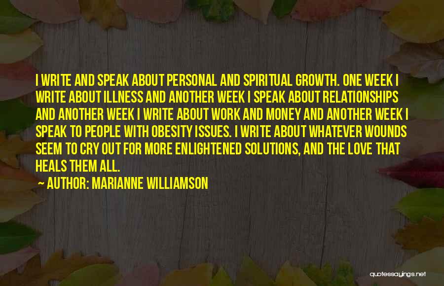 Marianne Williamson Quotes: I Write And Speak About Personal And Spiritual Growth. One Week I Write About Illness And Another Week I Speak