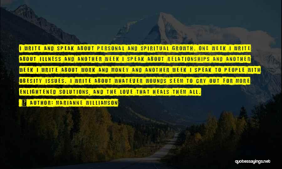 Marianne Williamson Quotes: I Write And Speak About Personal And Spiritual Growth. One Week I Write About Illness And Another Week I Speak