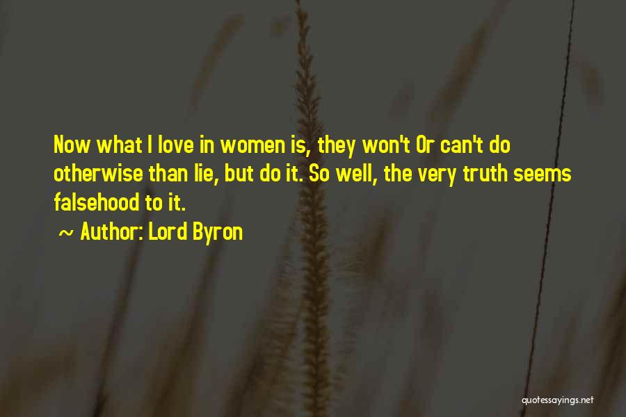 Lord Byron Quotes: Now What I Love In Women Is, They Won't Or Can't Do Otherwise Than Lie, But Do It. So Well,