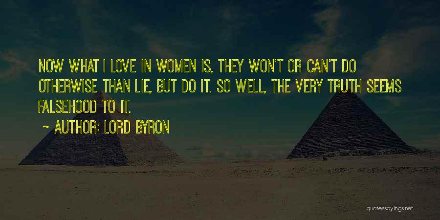 Lord Byron Quotes: Now What I Love In Women Is, They Won't Or Can't Do Otherwise Than Lie, But Do It. So Well,