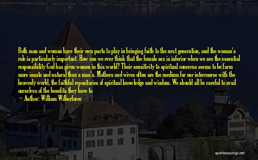 William Wilberforce Quotes: Both Man And Woman Have Their Own Parts To Play In Bringing Faith To The Next Generation, And The Woman's