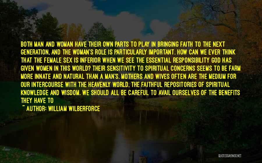 William Wilberforce Quotes: Both Man And Woman Have Their Own Parts To Play In Bringing Faith To The Next Generation, And The Woman's